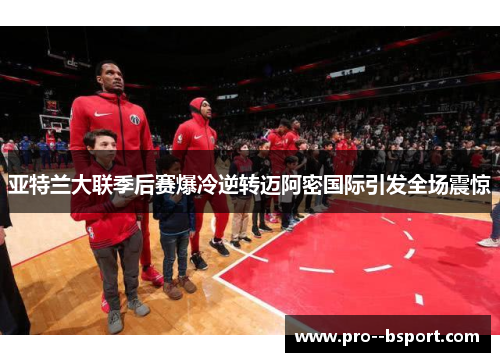 亚特兰大联季后赛爆冷逆转迈阿密国际引发全场震惊 亚特兰大联季后赛爆冷逆转迈阿密国际引发全场震惊