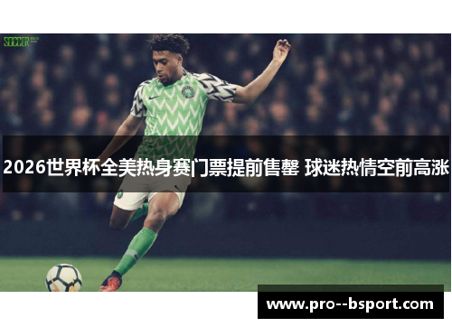 2026世界杯全美热身赛门票提前售罄 球迷热情空前高涨 2026世界杯全美热身赛门票提前售罄 球迷热情空前高涨